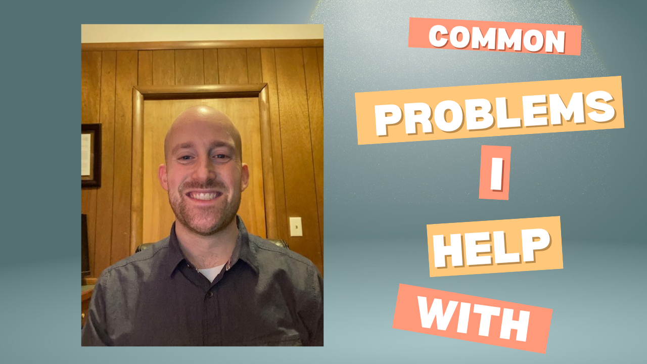 Common Problems I Help With
